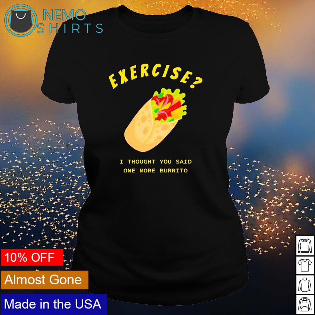 Exercise I thought you said One more Burrito Exercise I thought you said One more Burrito