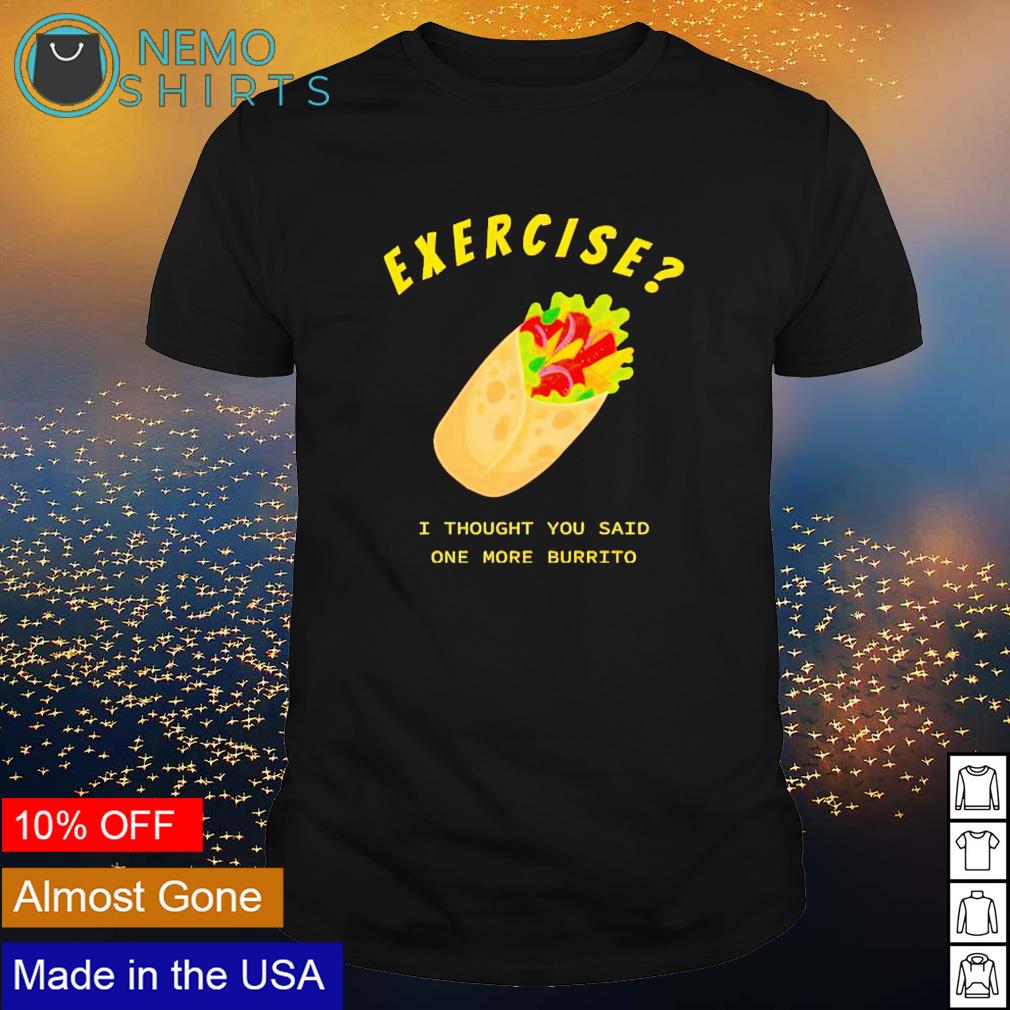 Exercise I thought you said One more Burrito Exercise I thought you said One more Burrito