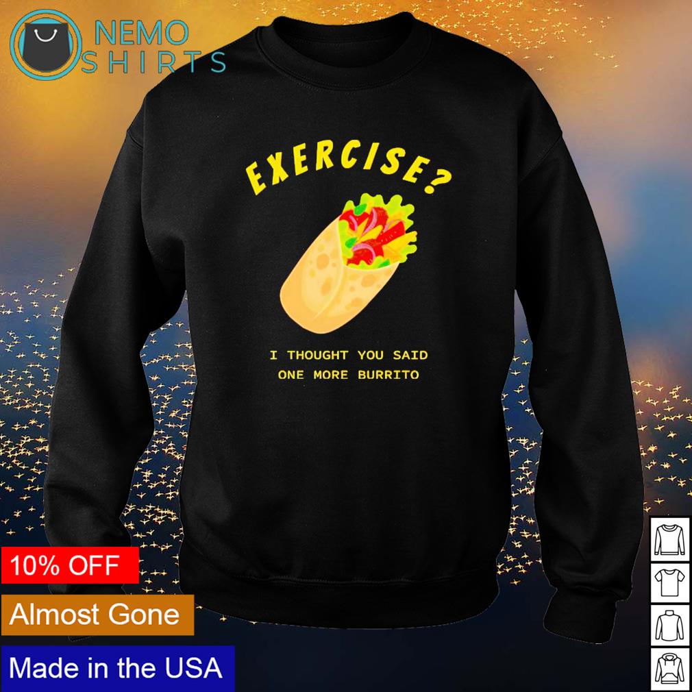 Exercise I thought you said One more Burrito Exercise I thought you said One more Burrito