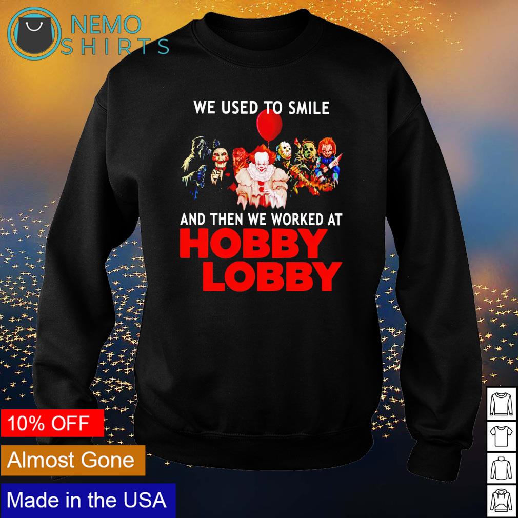 Horror Halloween used smile then we worked at Hobby Lobby shirt, hoodie, sweater v-neck t-shirt
