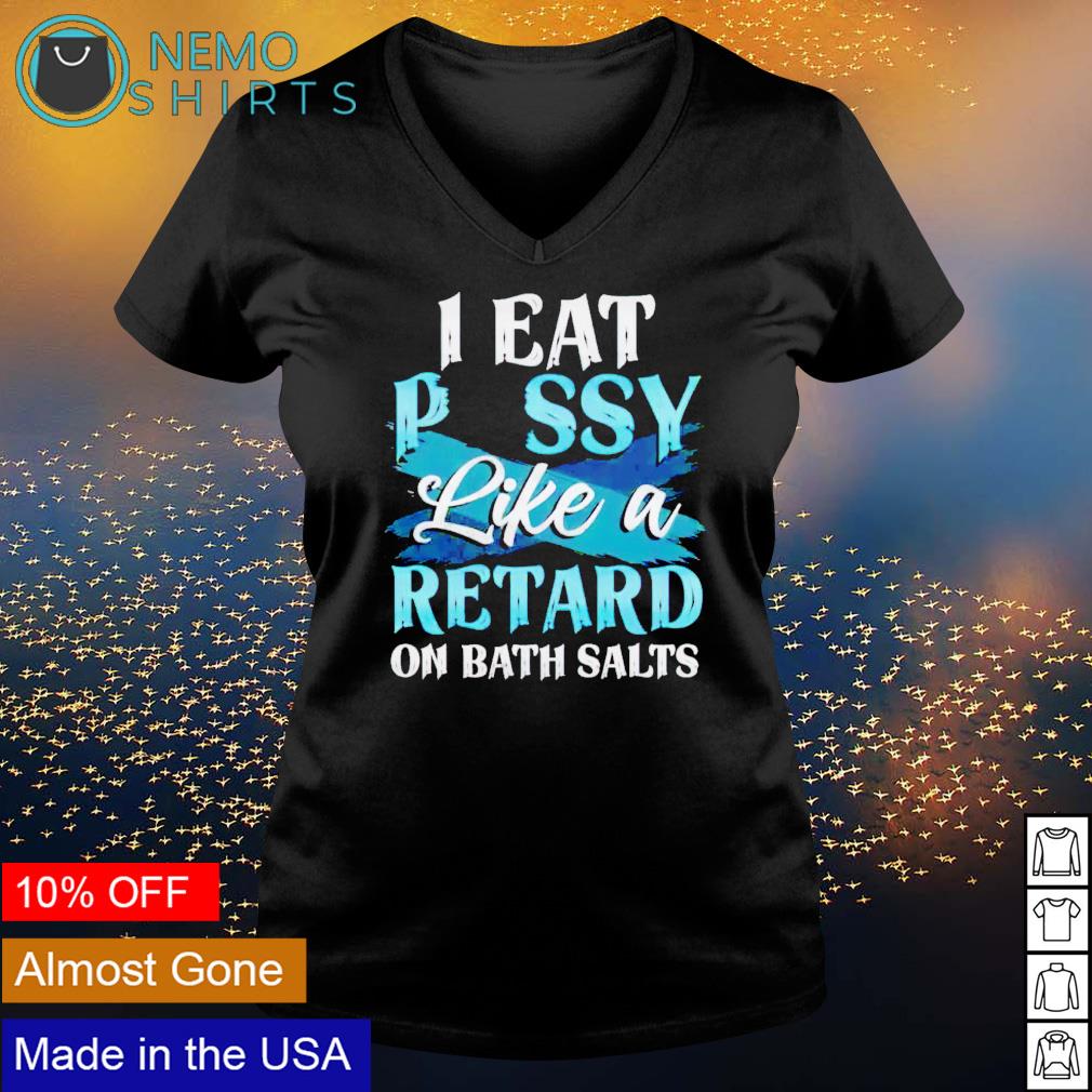 I eat pussy like a retard on bath salts