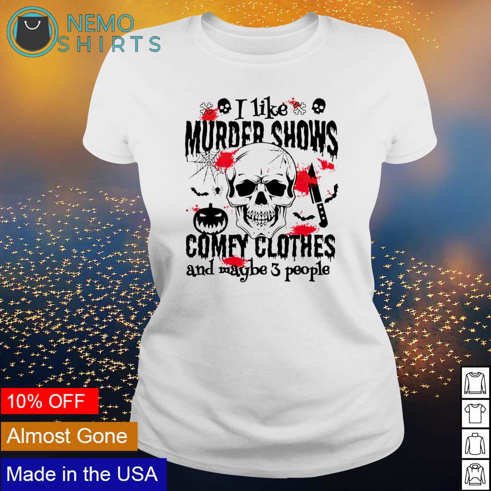 I like murder shows comfy clothes and maybe 3 people shirt, hoodie