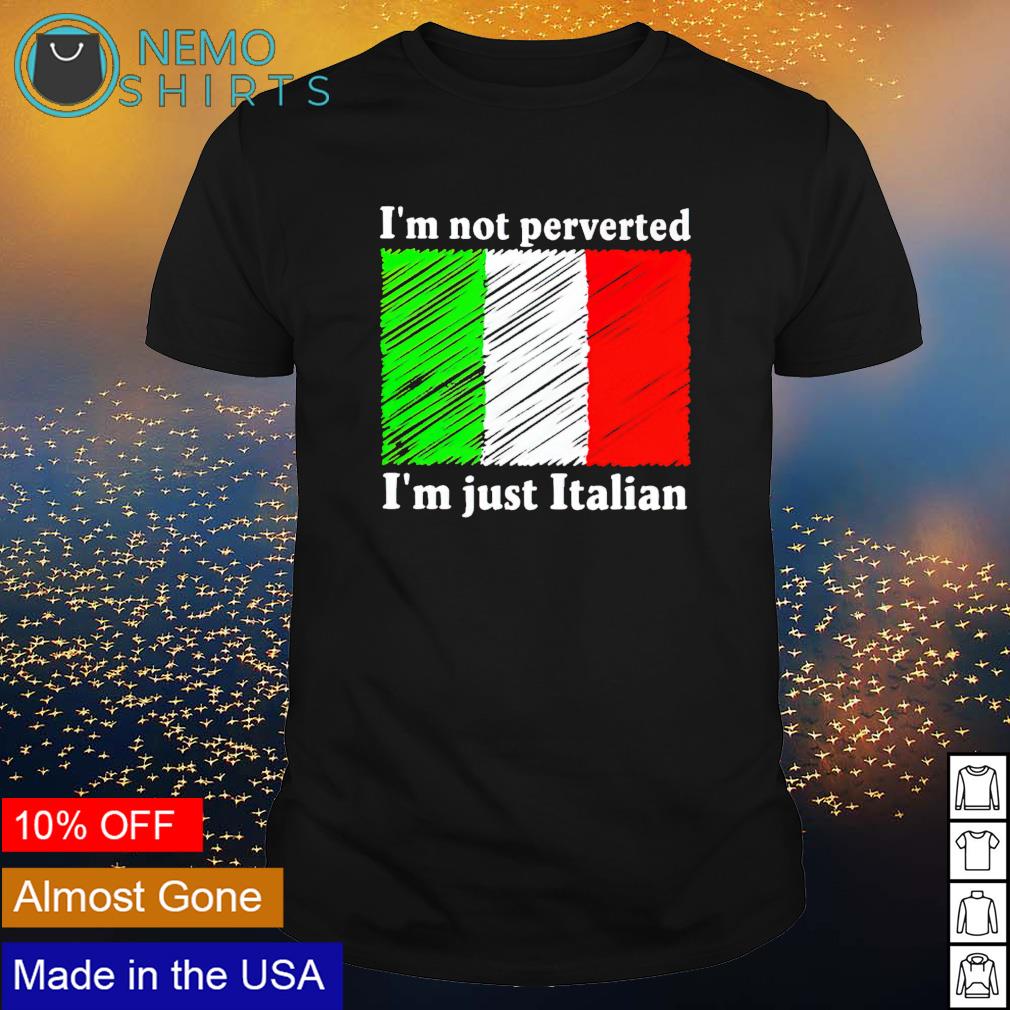 im not perverted im italian shirt