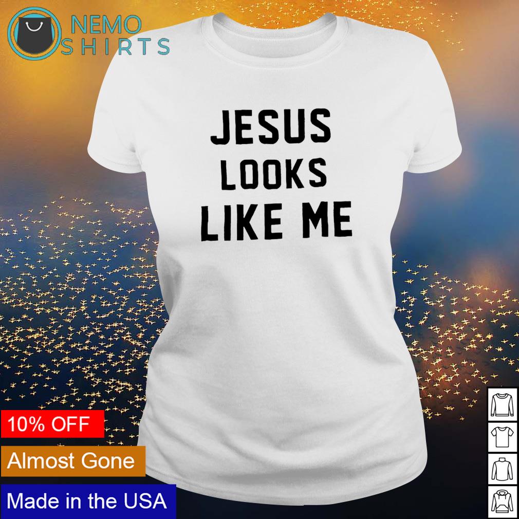 jesus looks like me shirt