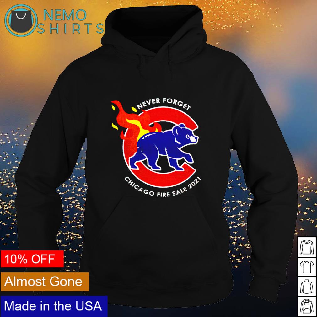 Never forget Chicago Cubs fire sale 2021 shirt, hoodie, sweater