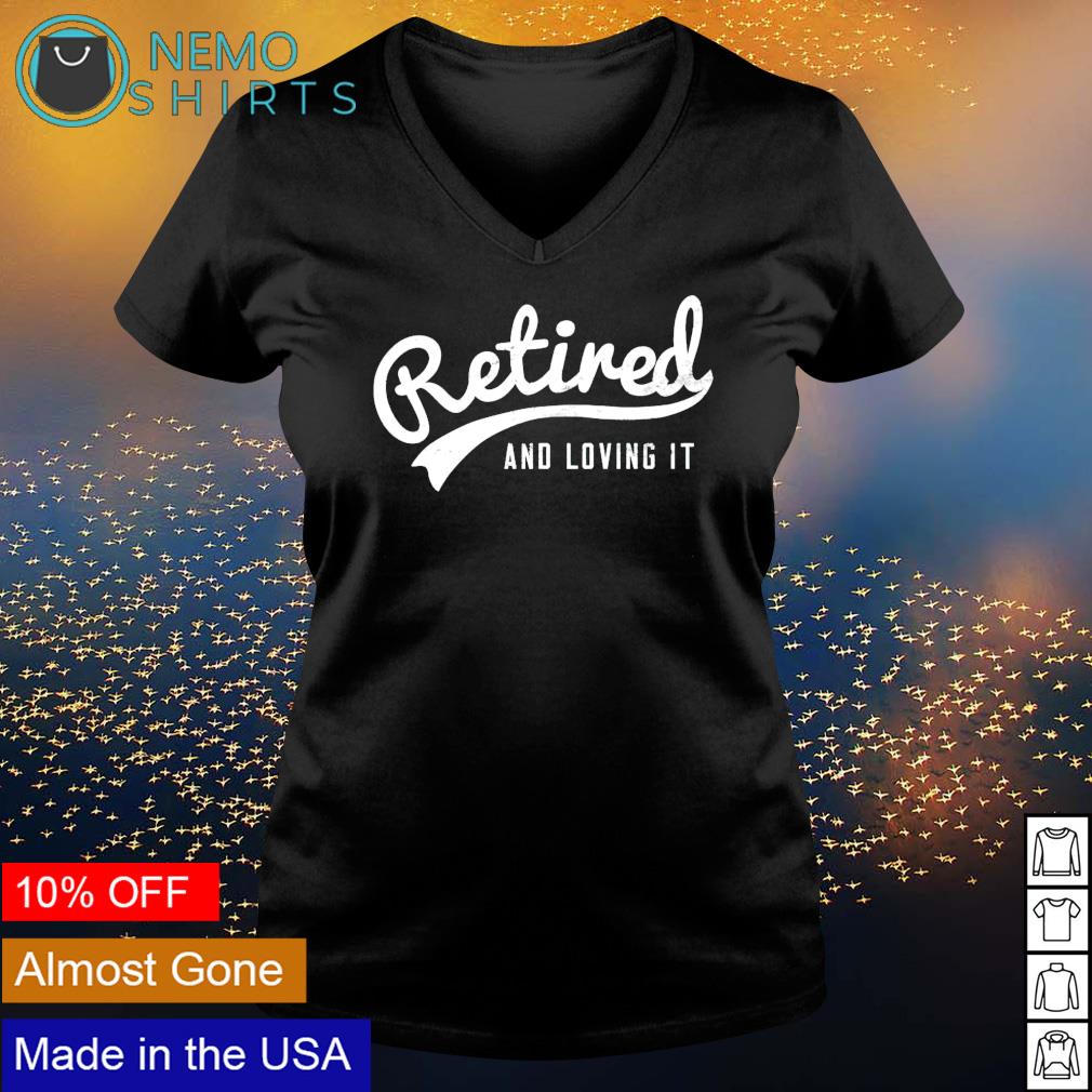 retired and loving it shirt