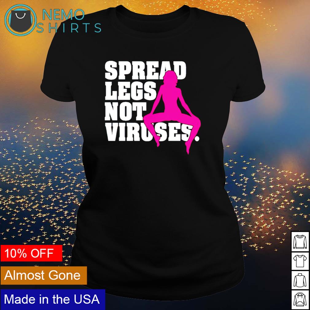 Spread your legs not the viruses shirt, hoodie, sweater and v-neck t-shirt