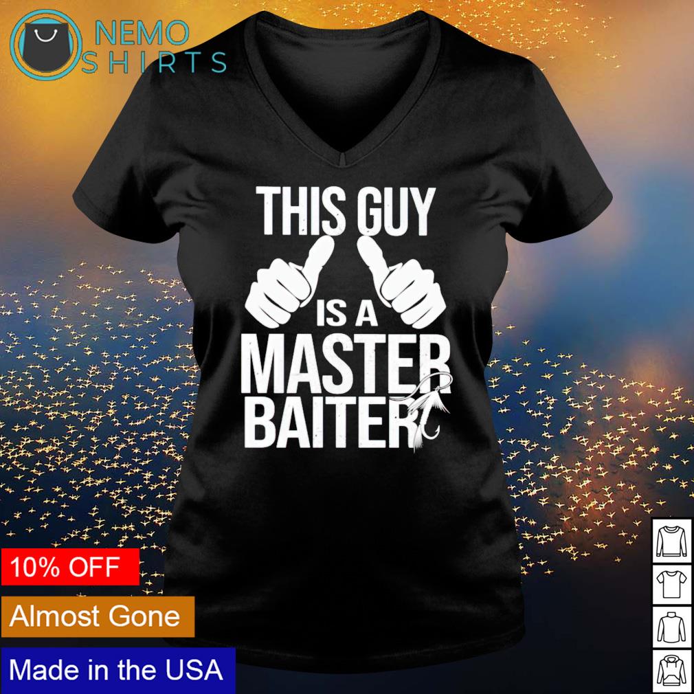 This guy is a master baiter shirt, hoodie, sweater and v-neck t-shirt