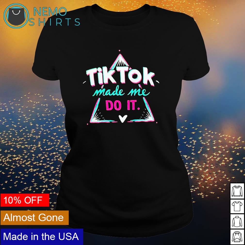 Tik Tok make me do it shirt hoodie sweater and v neck t shirt