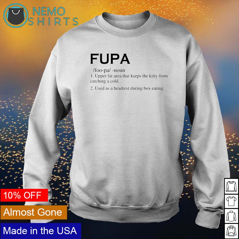Fupa upper fat area that keeps the kitty from catching a cold shirt,  hoodie, sweater, longsleeve and V-neck T-shirt