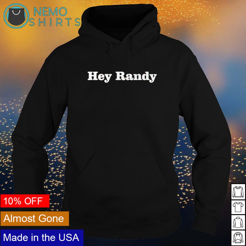 Hey Randy shirt, hoodie, sweater and v-neck t-shirt