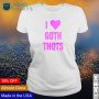 i love goth thots shirt