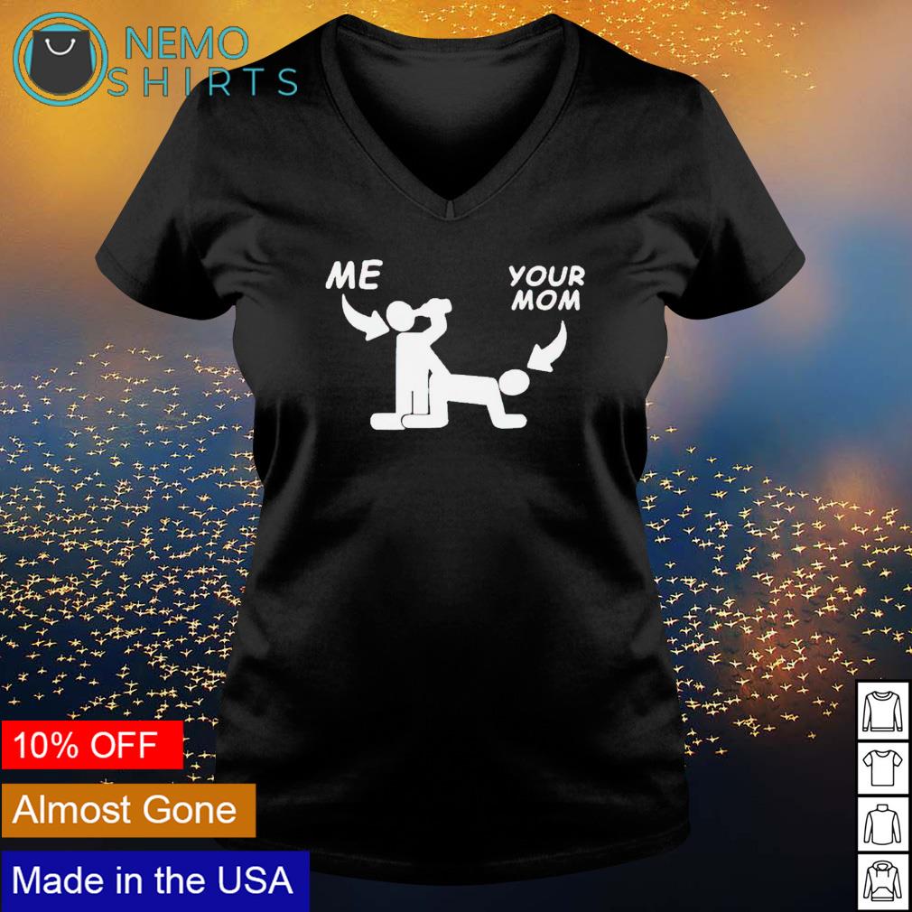 Me fuck your mom sex shirt, hoodie, sweater and v-neck t-shirt image