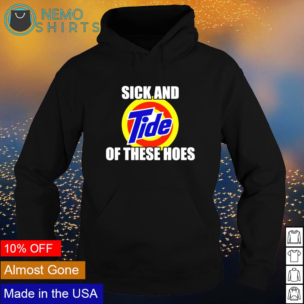 Sick and Tide of These Hoes Unisex Hoodie 