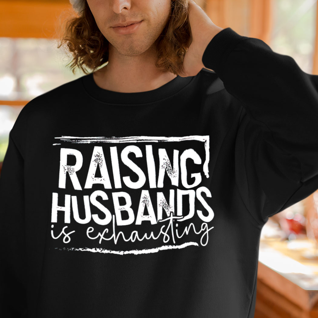 raising husbands is exhausting shirt