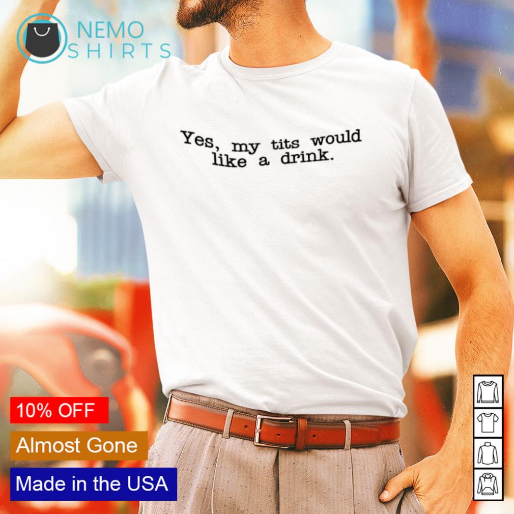 https://images.nemoshirt.com/2021/09/yes-my-tits-would-like-a-drink-shirt-tag.jpg