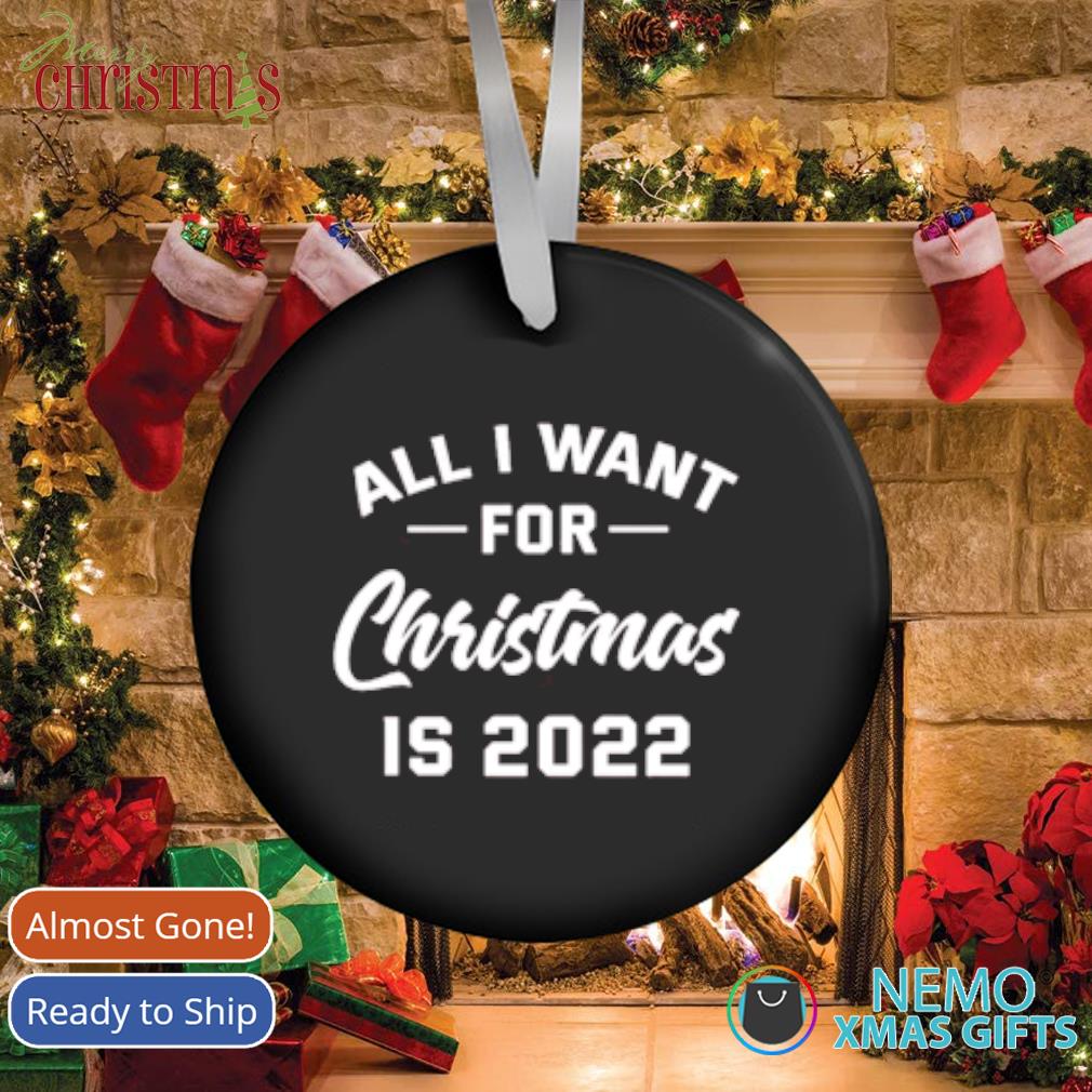 Christmas Eve Sales 2022 All I Want For Christmas Is 2022 Ornament