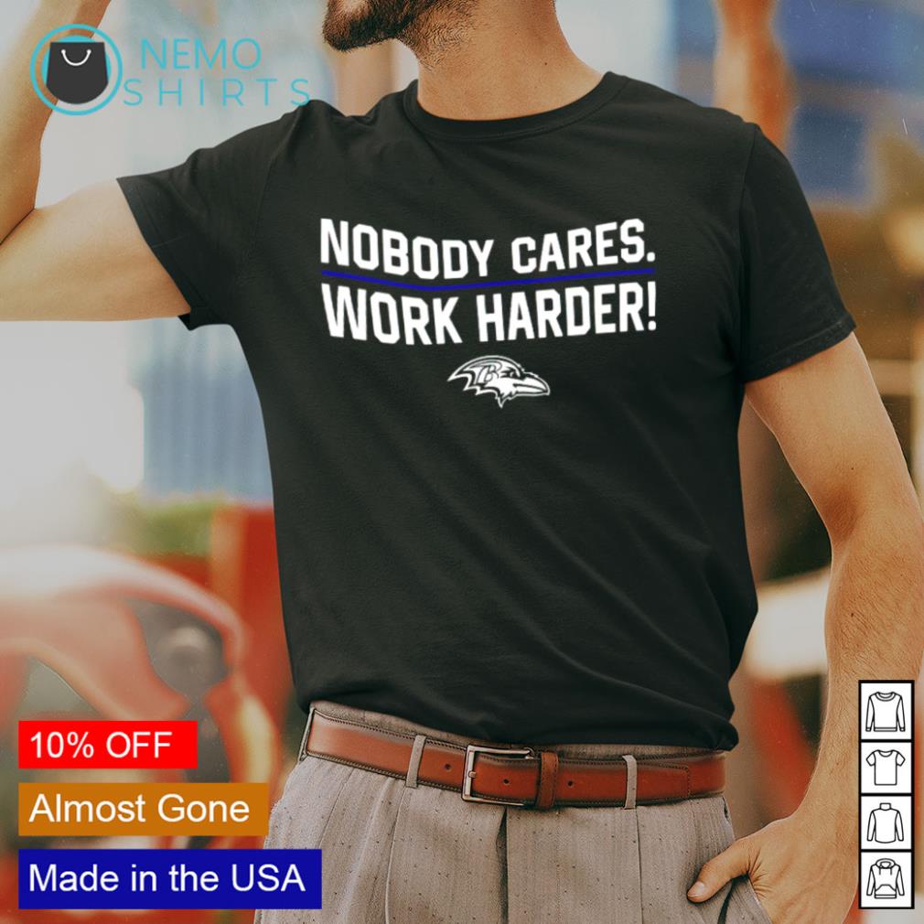 Baltimore Ravens nobody cares work harder shirt,Sweater, Hoodie, And Long  Sleeved, Ladies, Tank Top