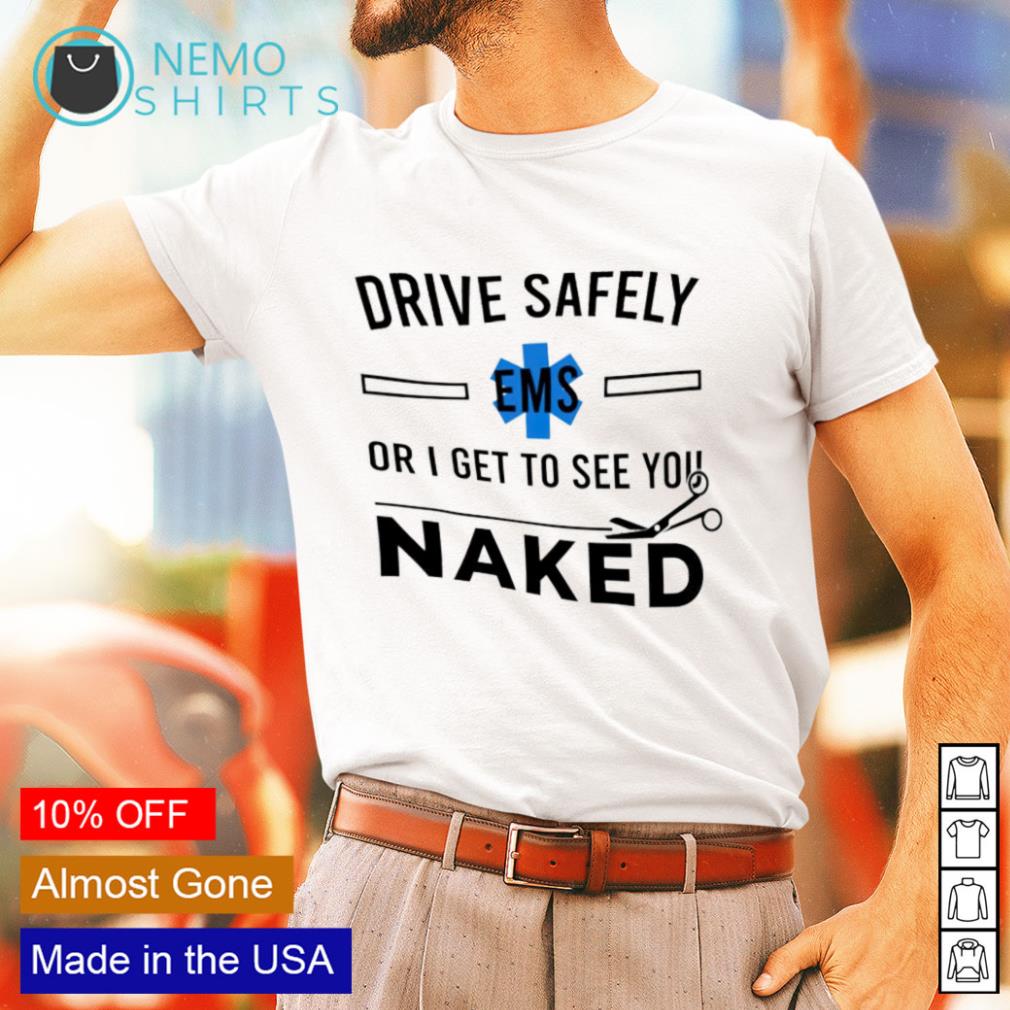 Drive Safely Or I Get To See You Naked Shirt Hoodie Sweater And V 