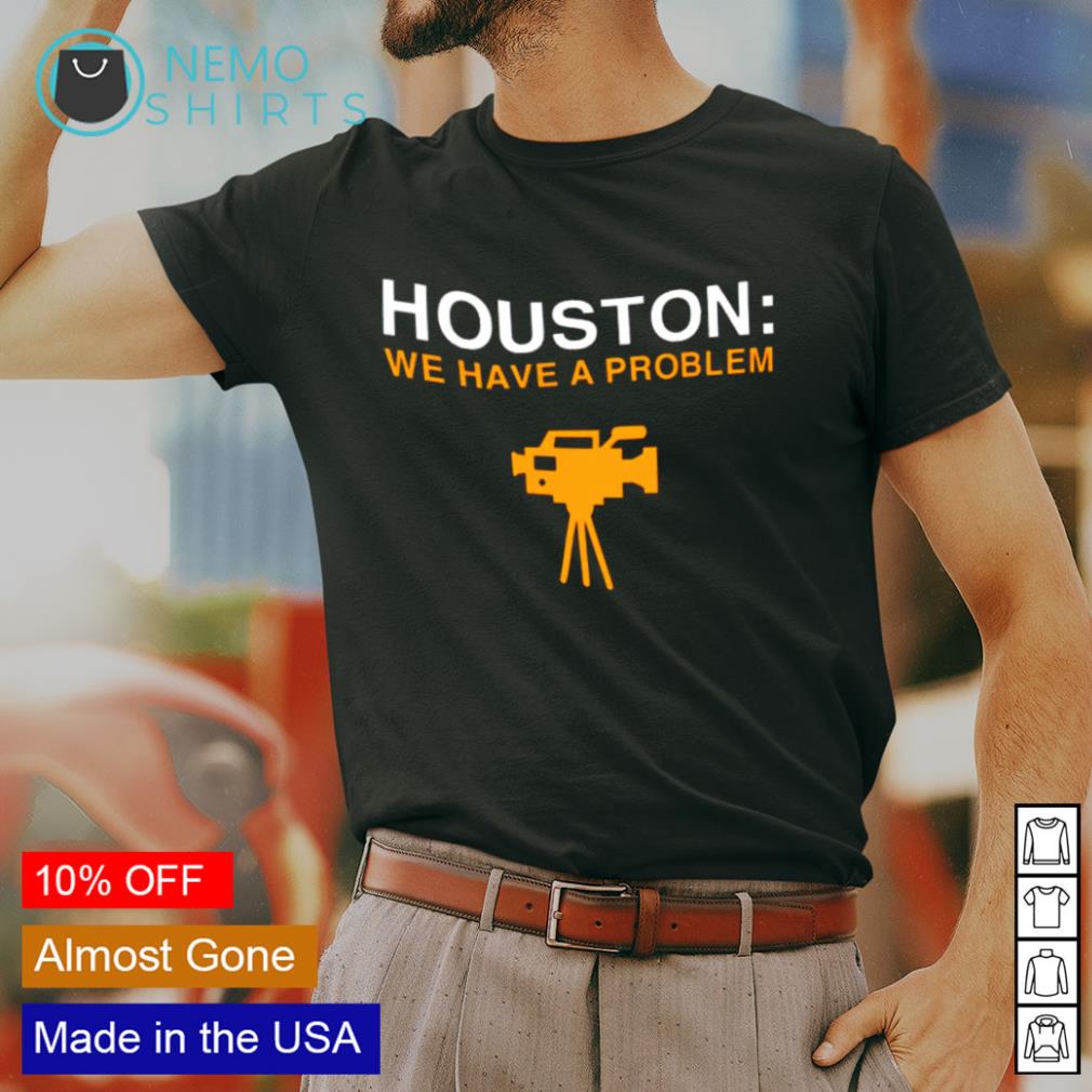 Houston We Have A Problem Shirt