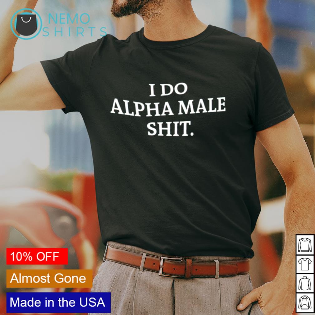 i do alpha male shirt