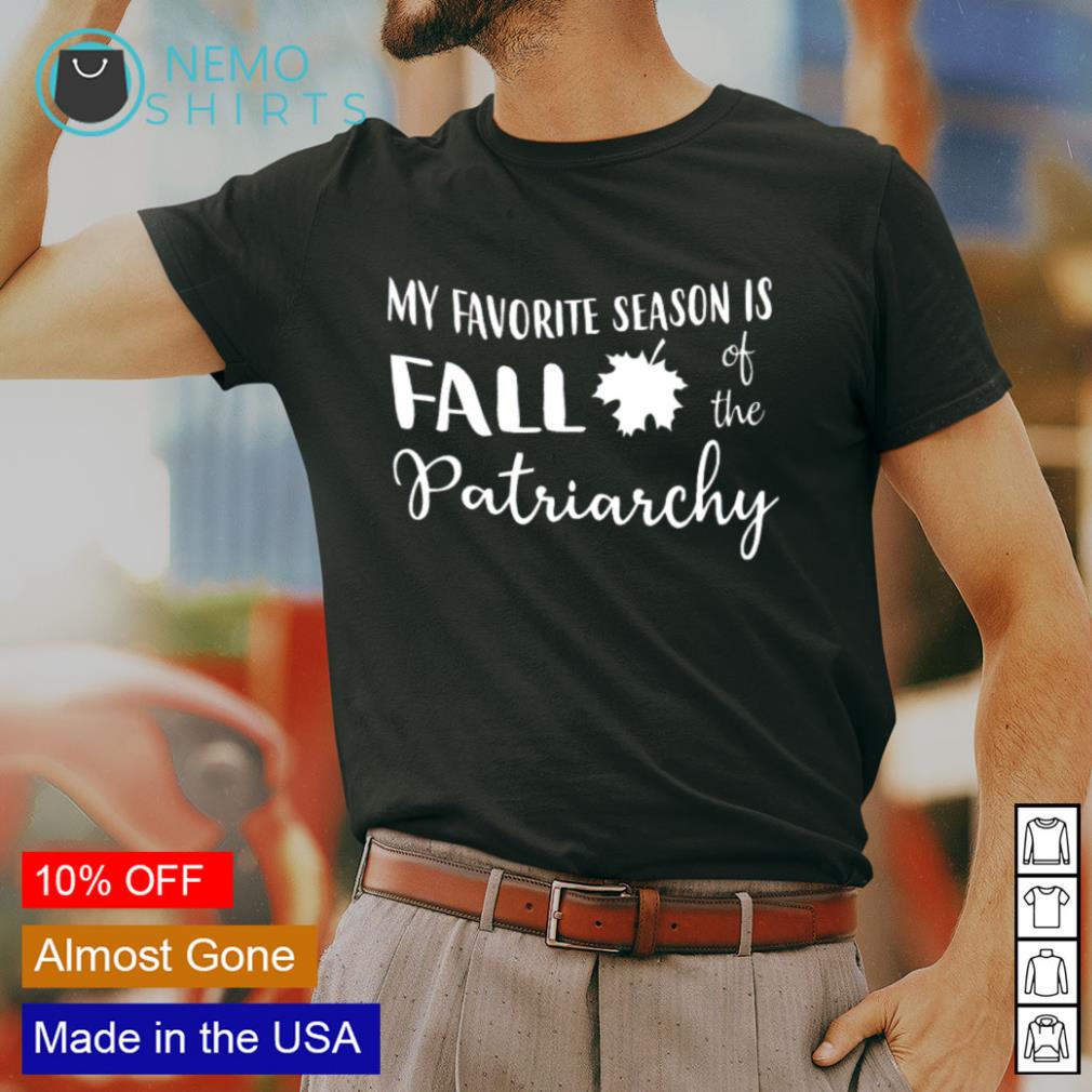 my favorite season is the fall of the patriarchy shirt