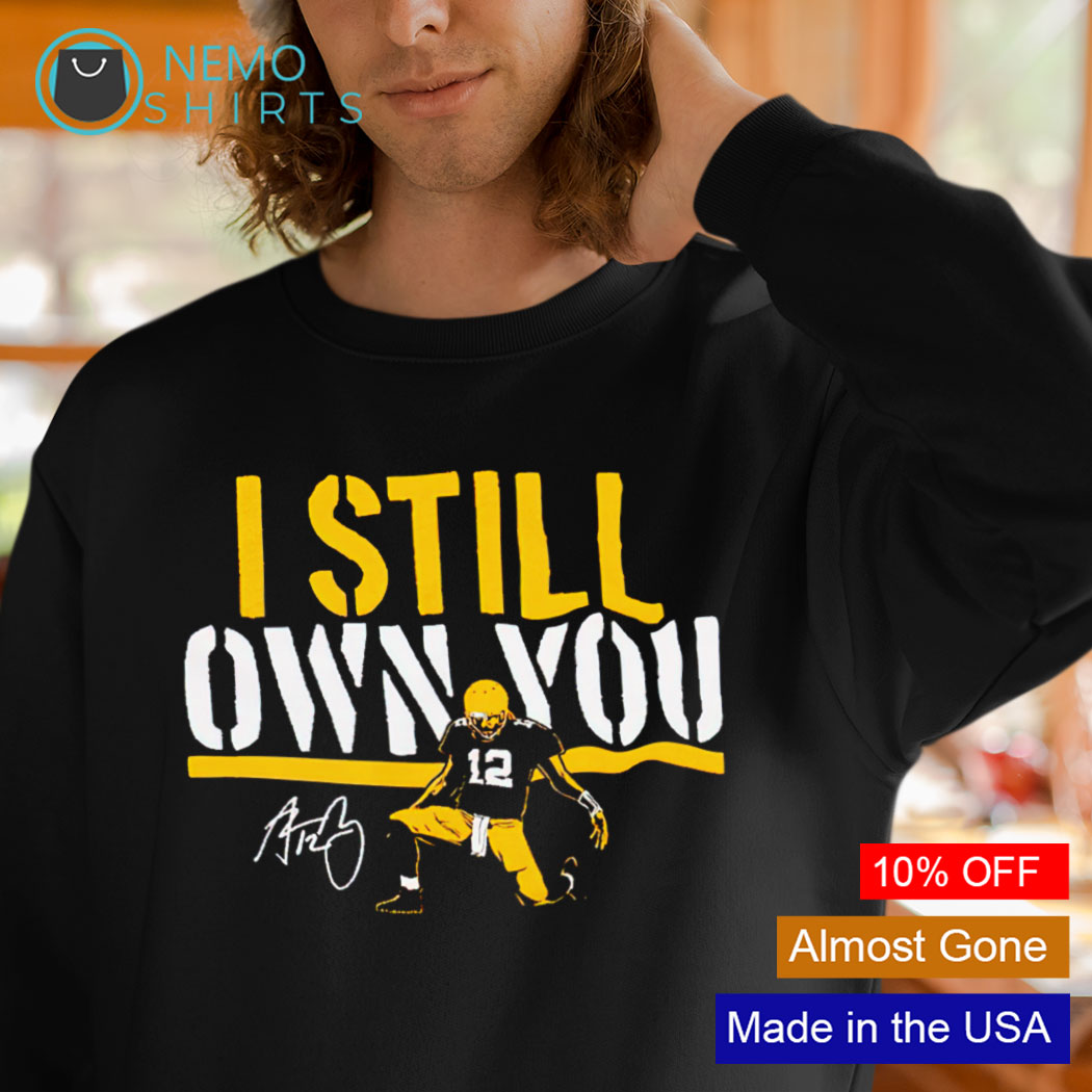 Aaron Rodgers I Still Own You Shirt, Hoodie, Sweater, Long