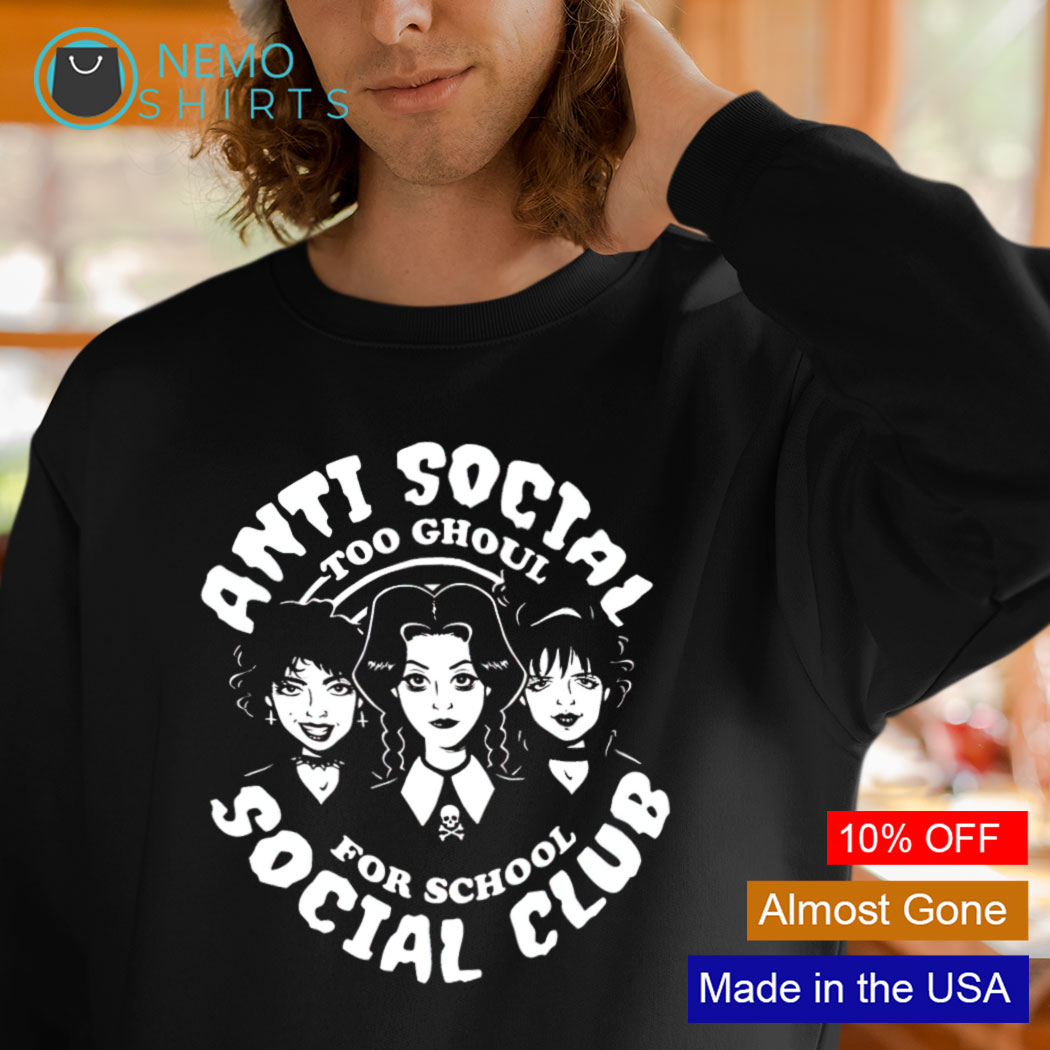 Antisocial too ghoul for school social club shirt, hoodie, sweater and  v-neck t-shirt