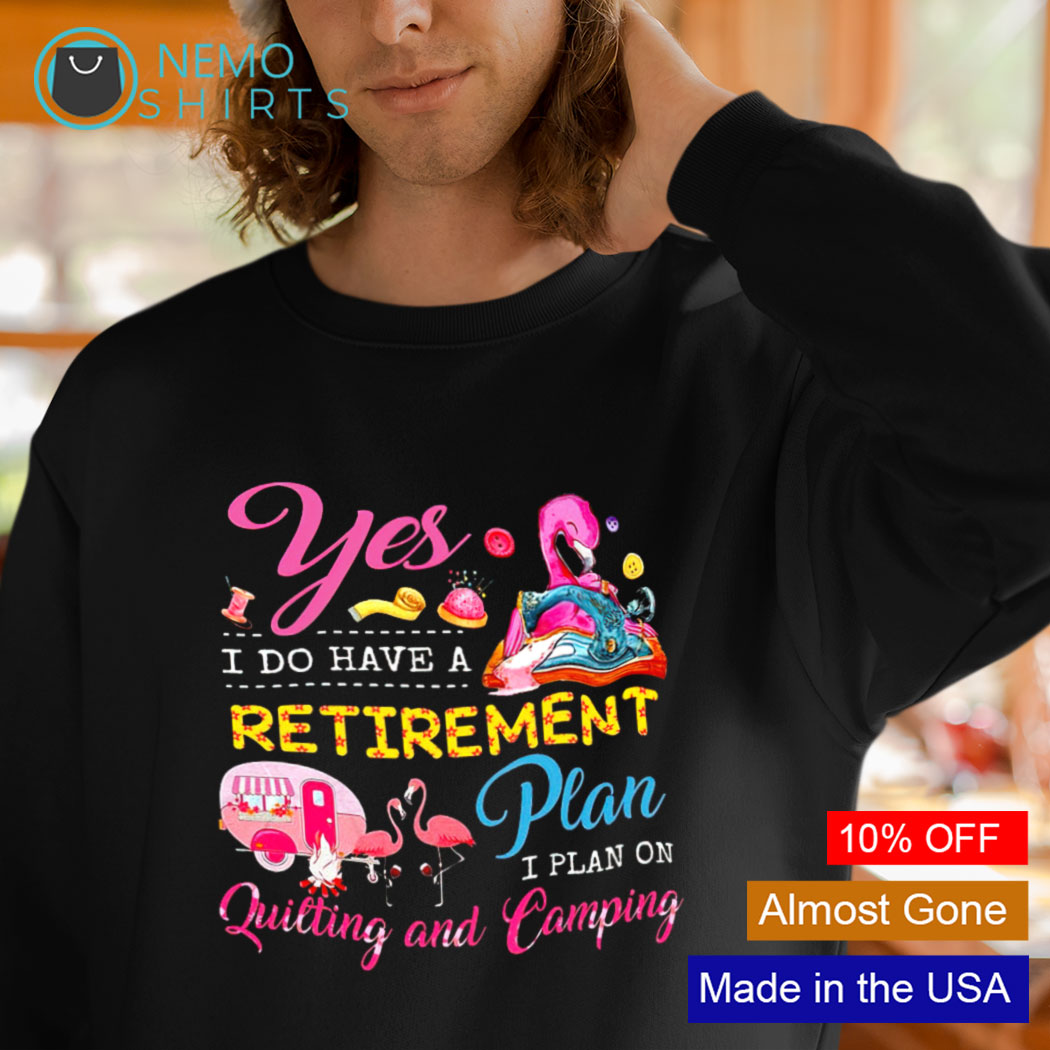 Yes I Do Have A Retirement Plan I Plan On Quilt T-Shirt