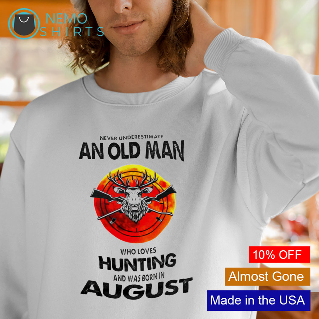 Never underestimate old man was born in August who loves hunting