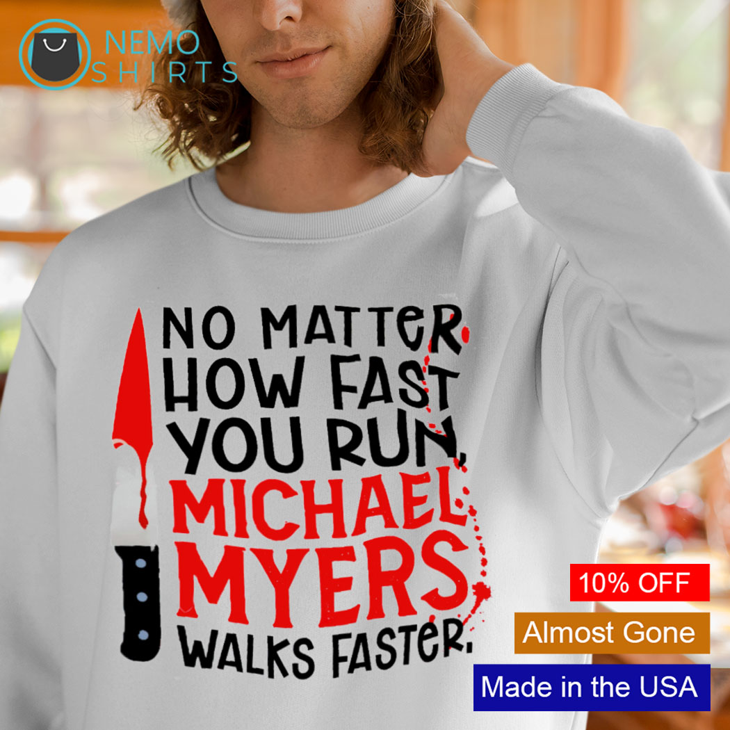 MICHAEL MYERS No Matter How Fast You Run Shirt