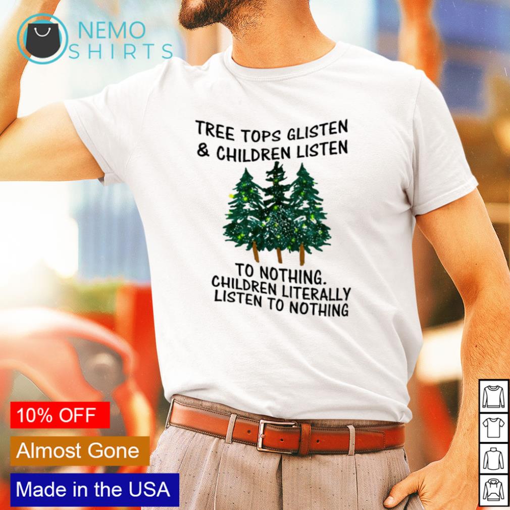 Tree Tops Glisten & Children Listen To Nothing T-Shirt