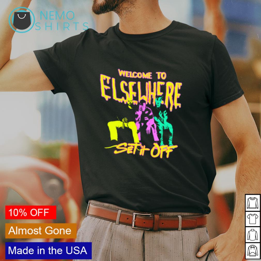 Welcome to Elsewhere set it off shirt, hoodie, sweater and v-neck