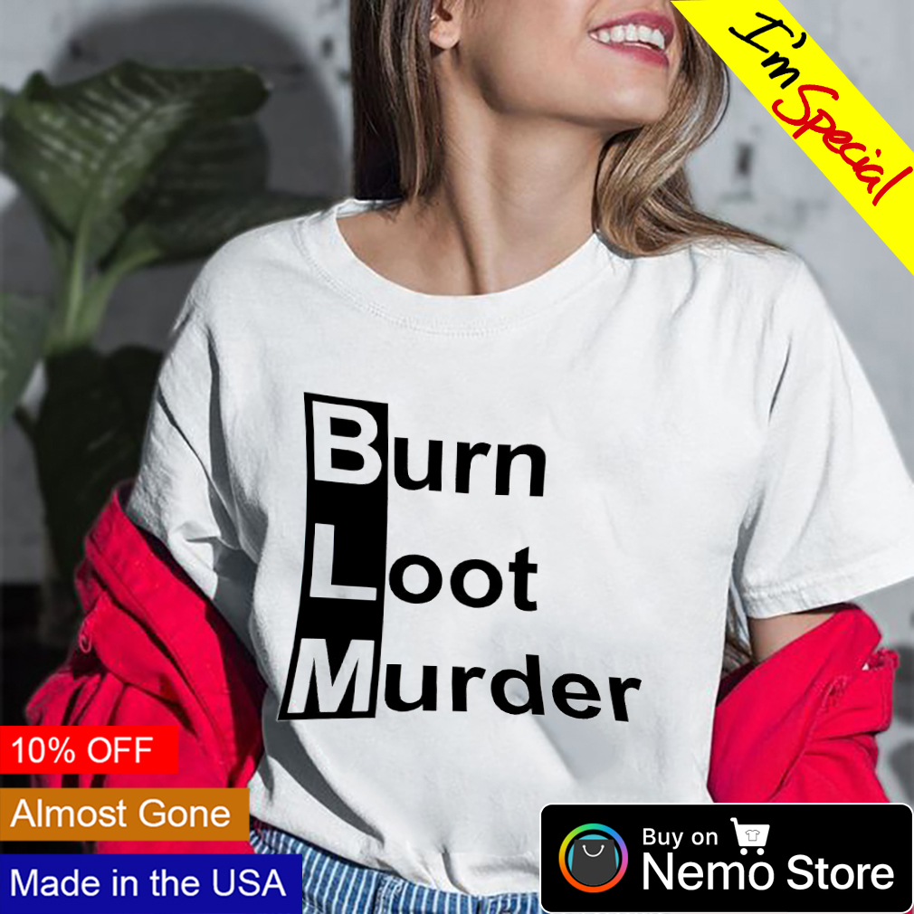 blm burn loot murder shirt