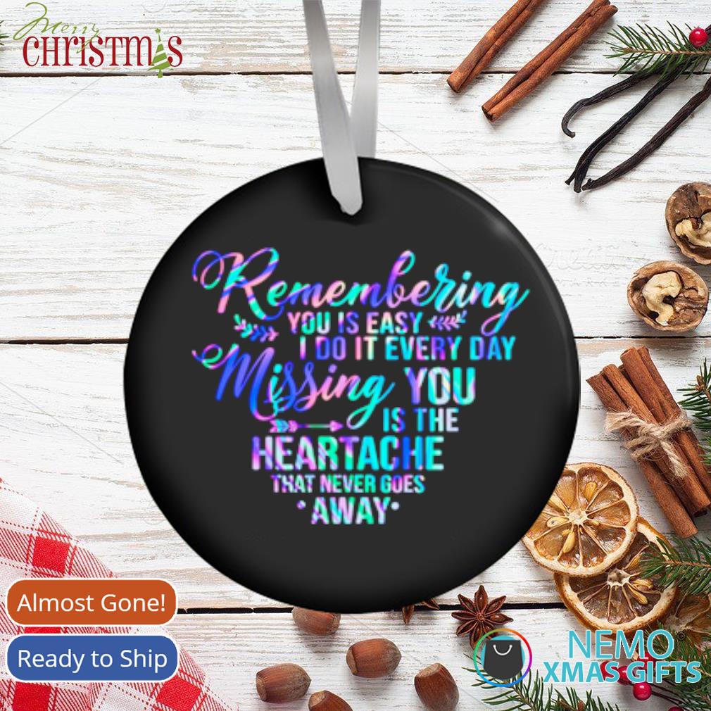 https://images.nemoshirt.com/2021/11/remembering-you-is-easy-i-do-it-every-day-missing-you-is-the-heartache-that-never-goes-away-heart-ornament-black-gift.jpg
