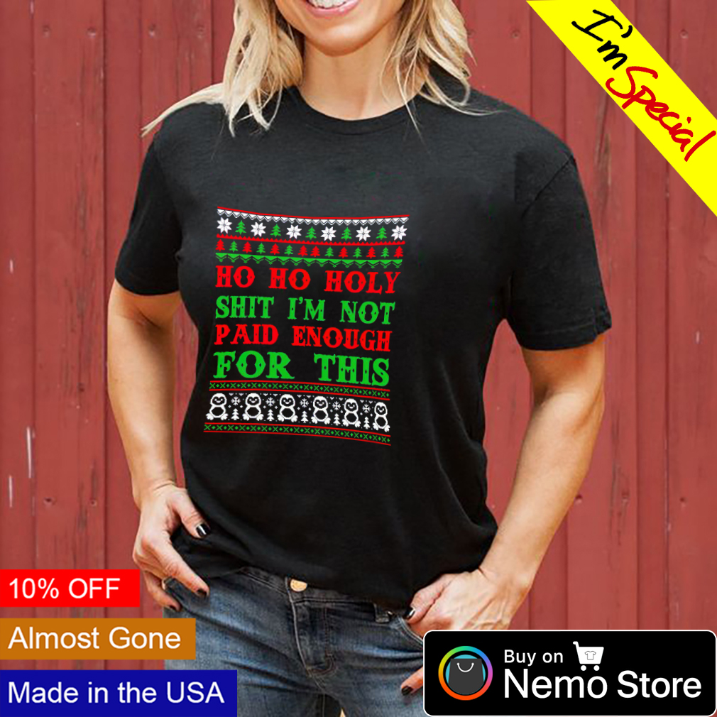 Ho Ho Holy Shit I'M Not Paid Enough For This Christmas Sweatshirt