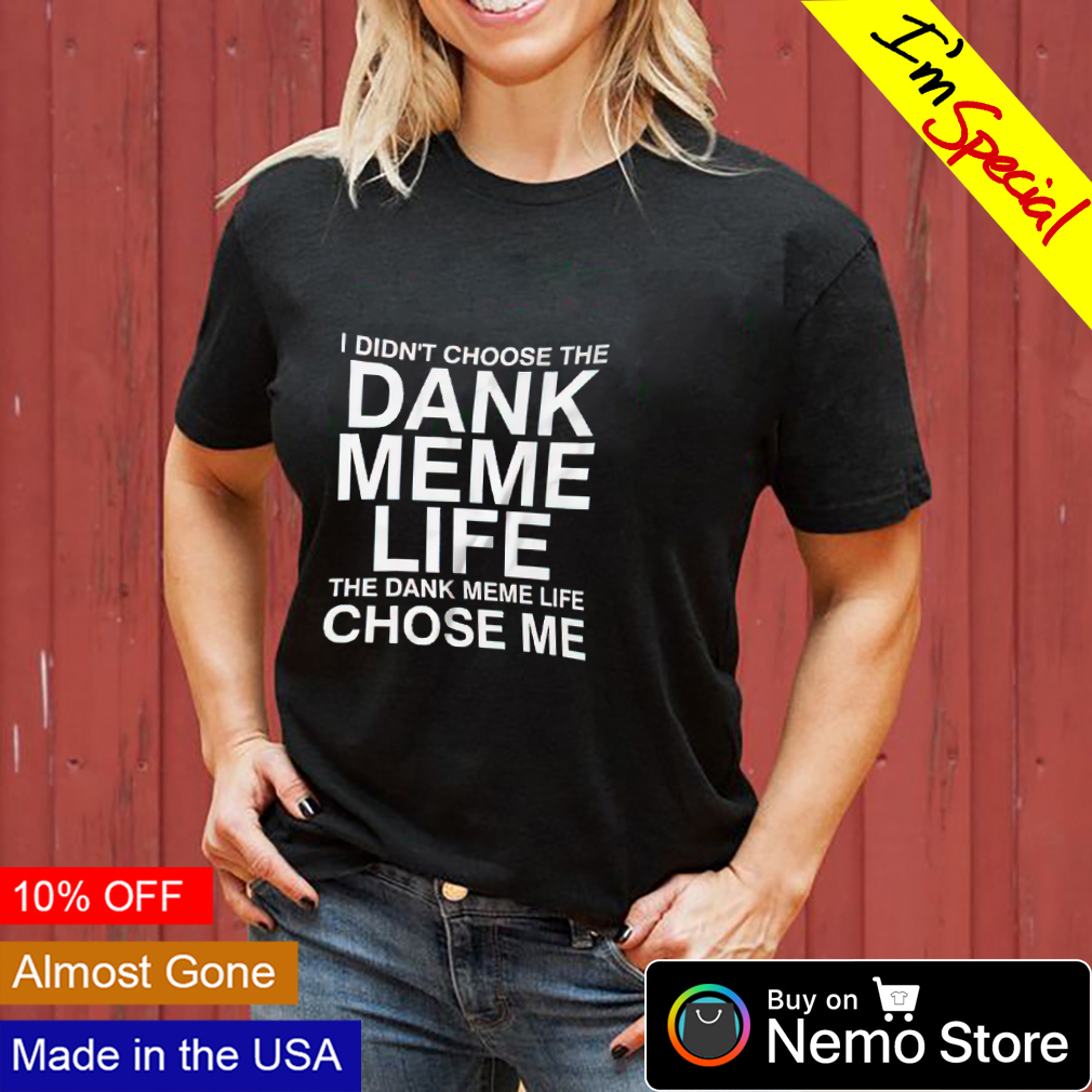 Funny Dank Memes T shirt – I didn't chose the DANK MEME LIFE-BN