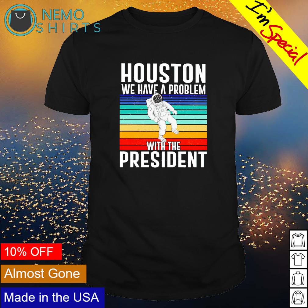 Houston We Are the Problem T-shirt - Sweatshirt