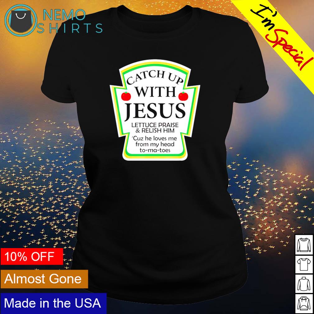 Catch up with Jesus lettuce praise and relish shirt hoodie