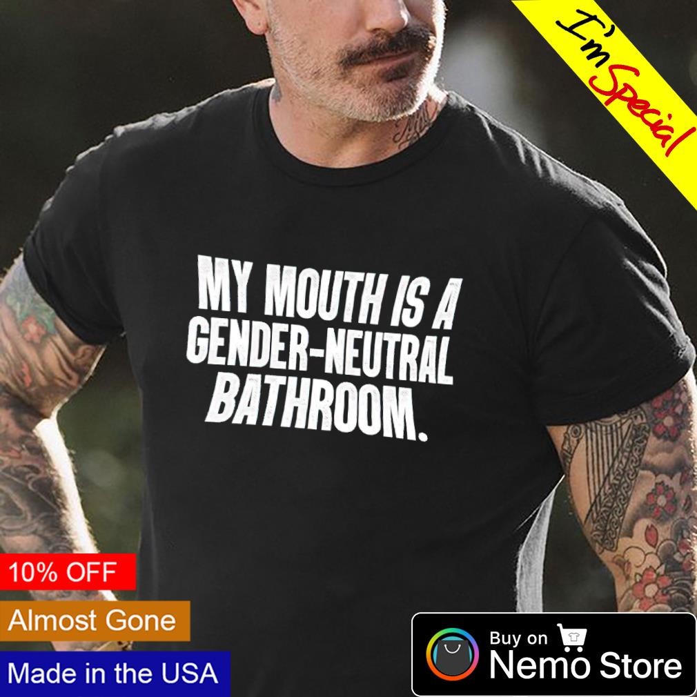 my mouth is a gender neutral bathroom shirt