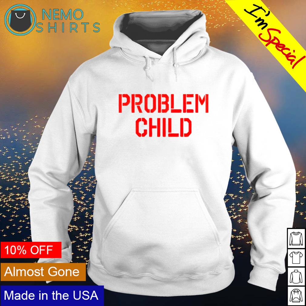 Problem child shirt, hoodie, sweater and v-neck t-shirt