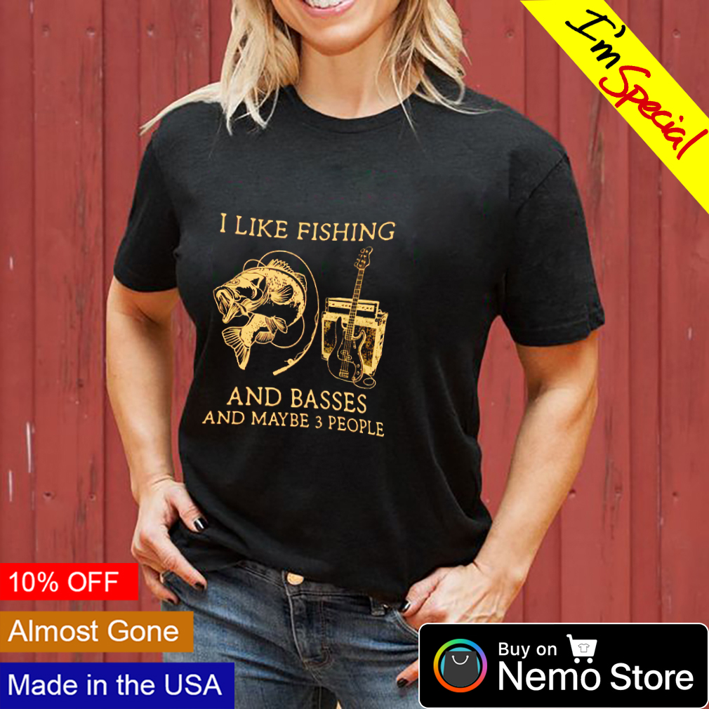 I like fishing and basses and maybe 3 people shirt, hoodie, sweater and  v-neck t-shirt