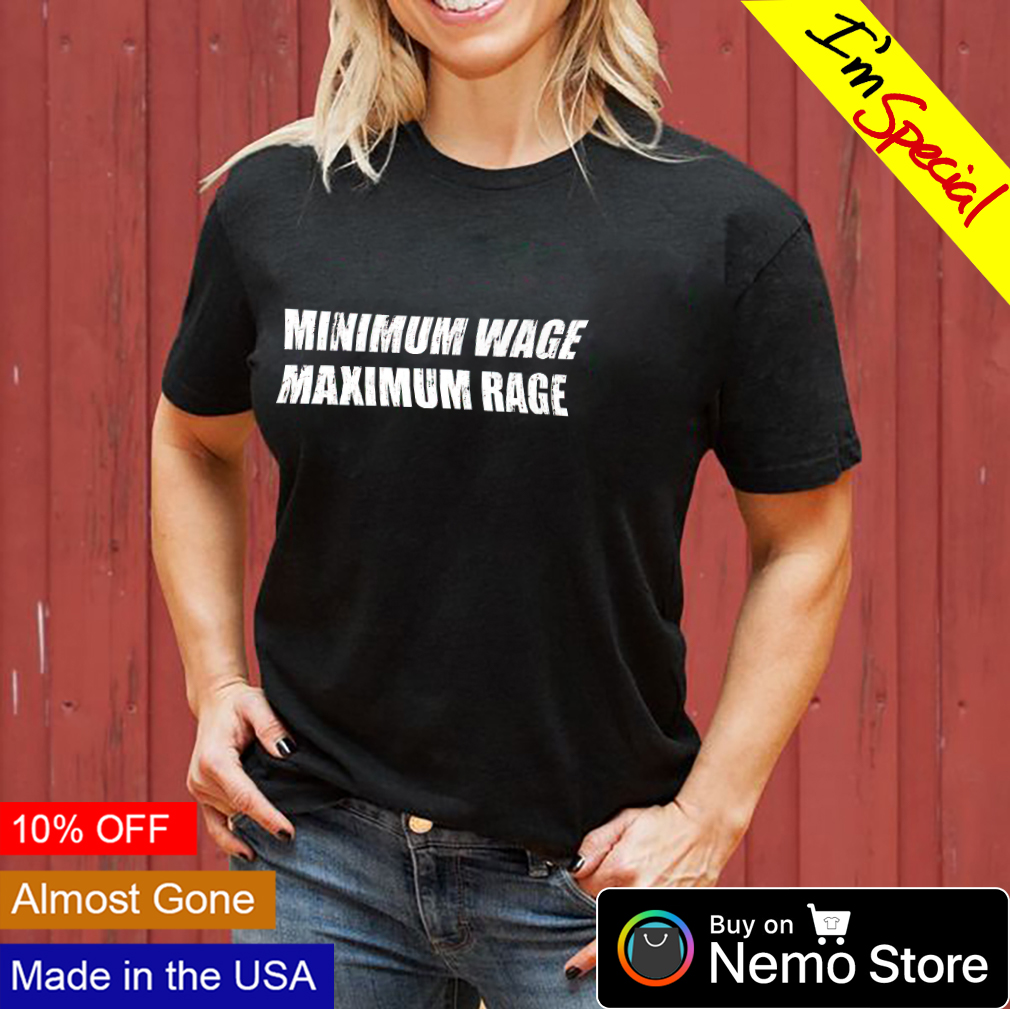 minimum wage maximum rage shirt