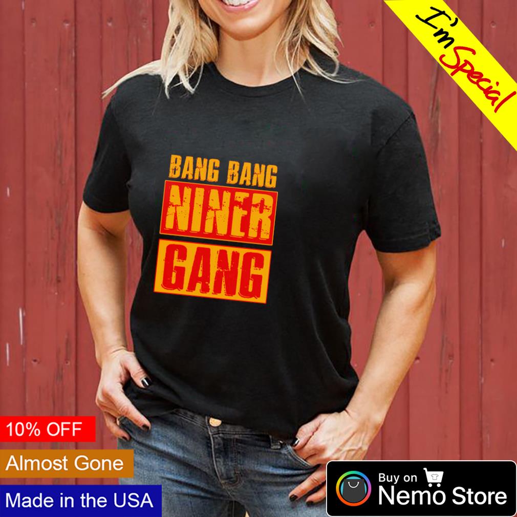 Bang bang niner gang shirt, hoodie, sweater, long sleeve and tank top