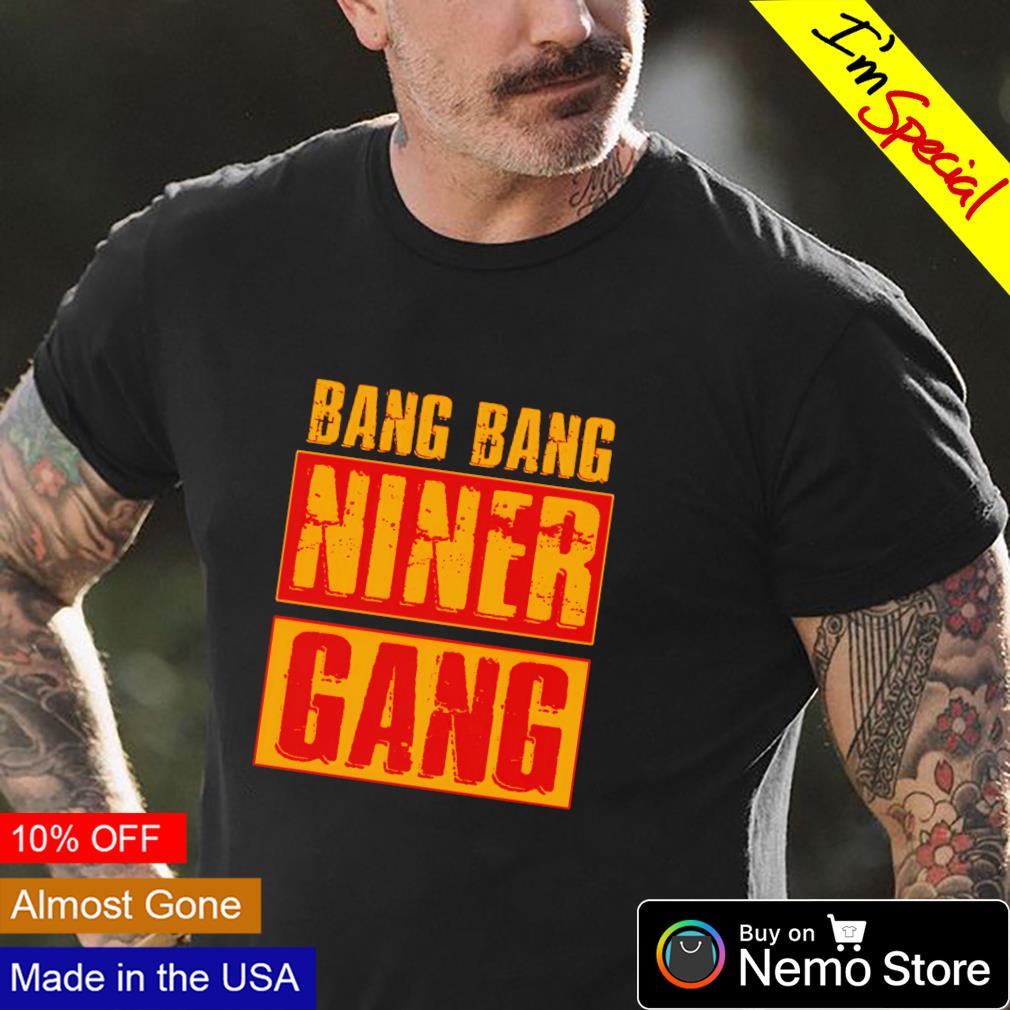 Bang bang niner gang shirt, hoodie, sweater and v-neck t-shirt