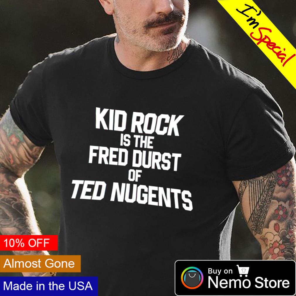 Kid rock is the fred durst of ted nugents shirt, hoodie, sweater and v-neck  t-shirt