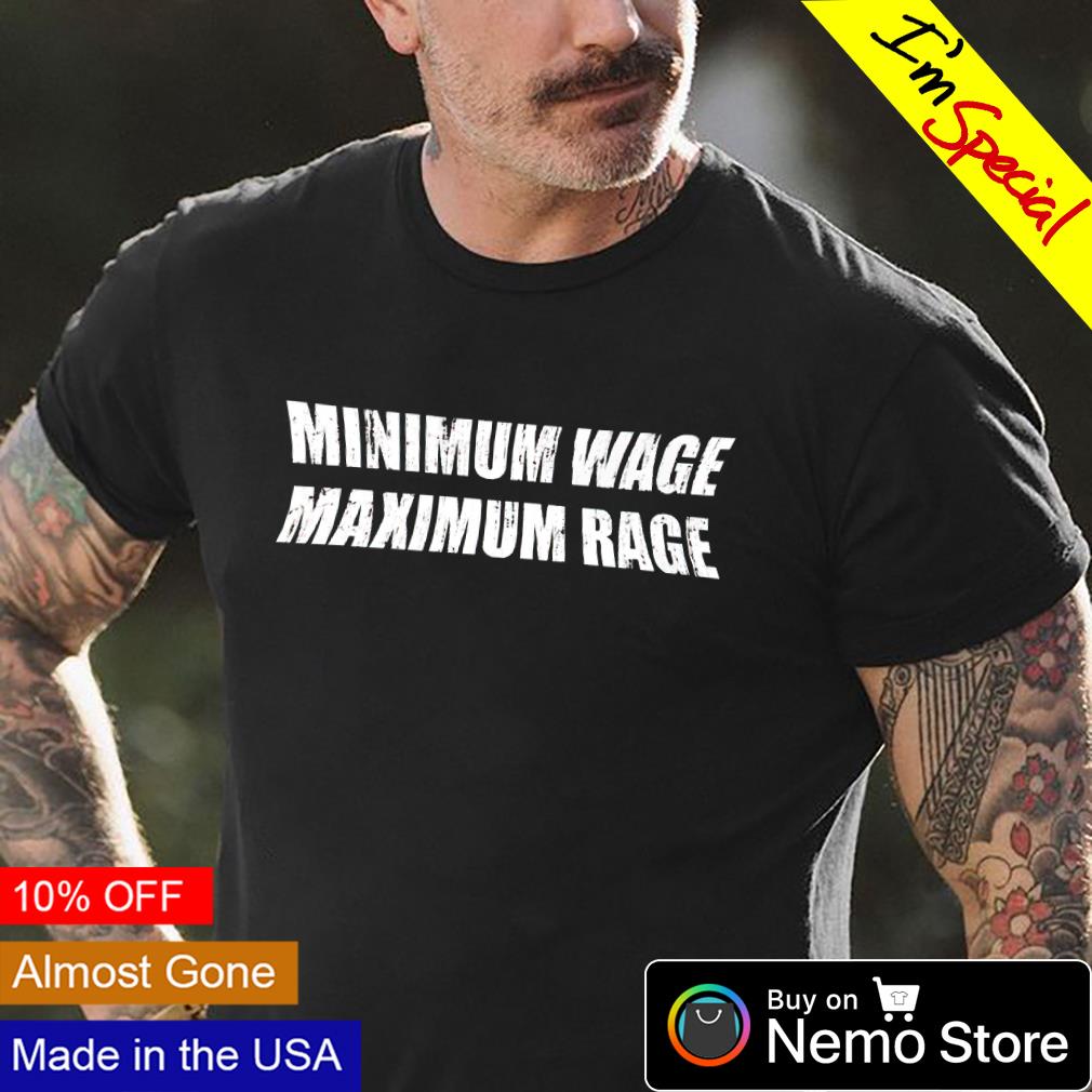 minimum wage maximum rage shirt