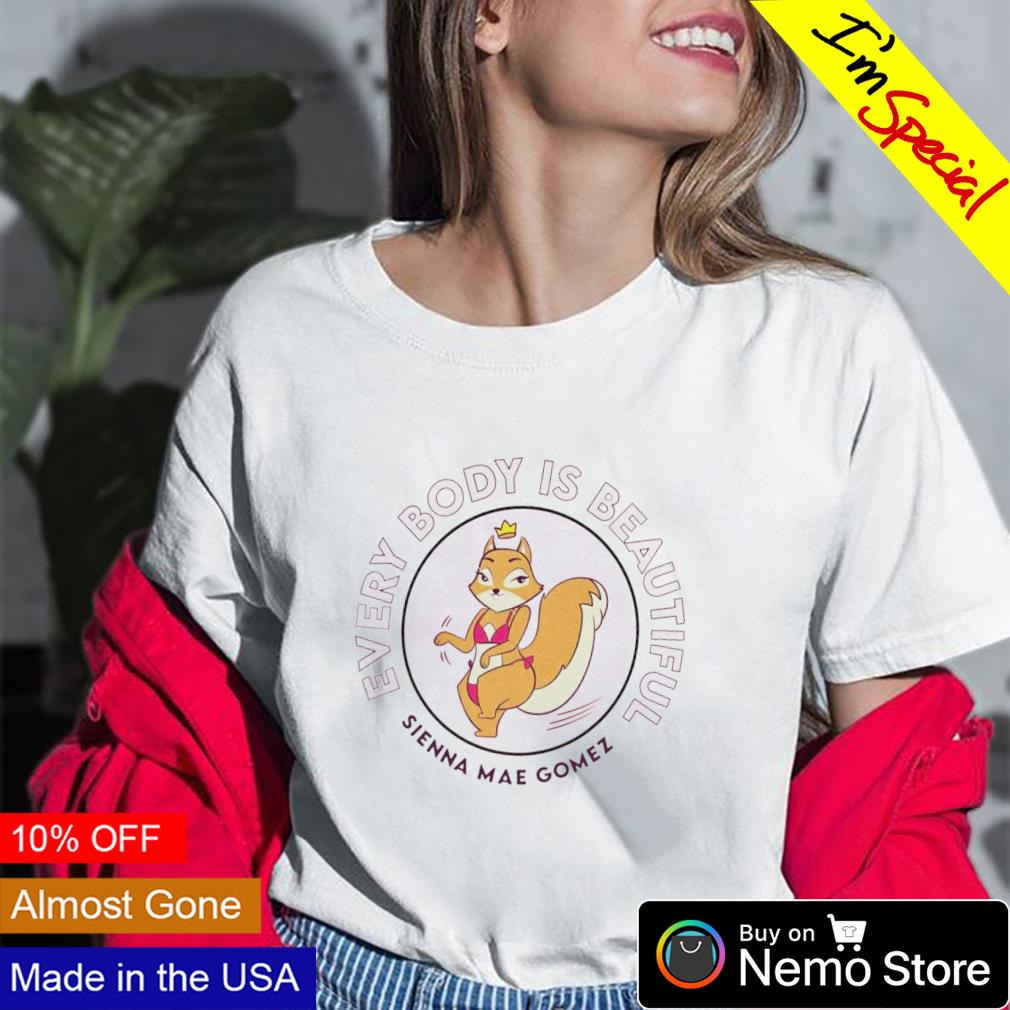 Sienna Mae Gomez every body is beautiful shirt, hoodie, sweater and v-neck  t-shirt