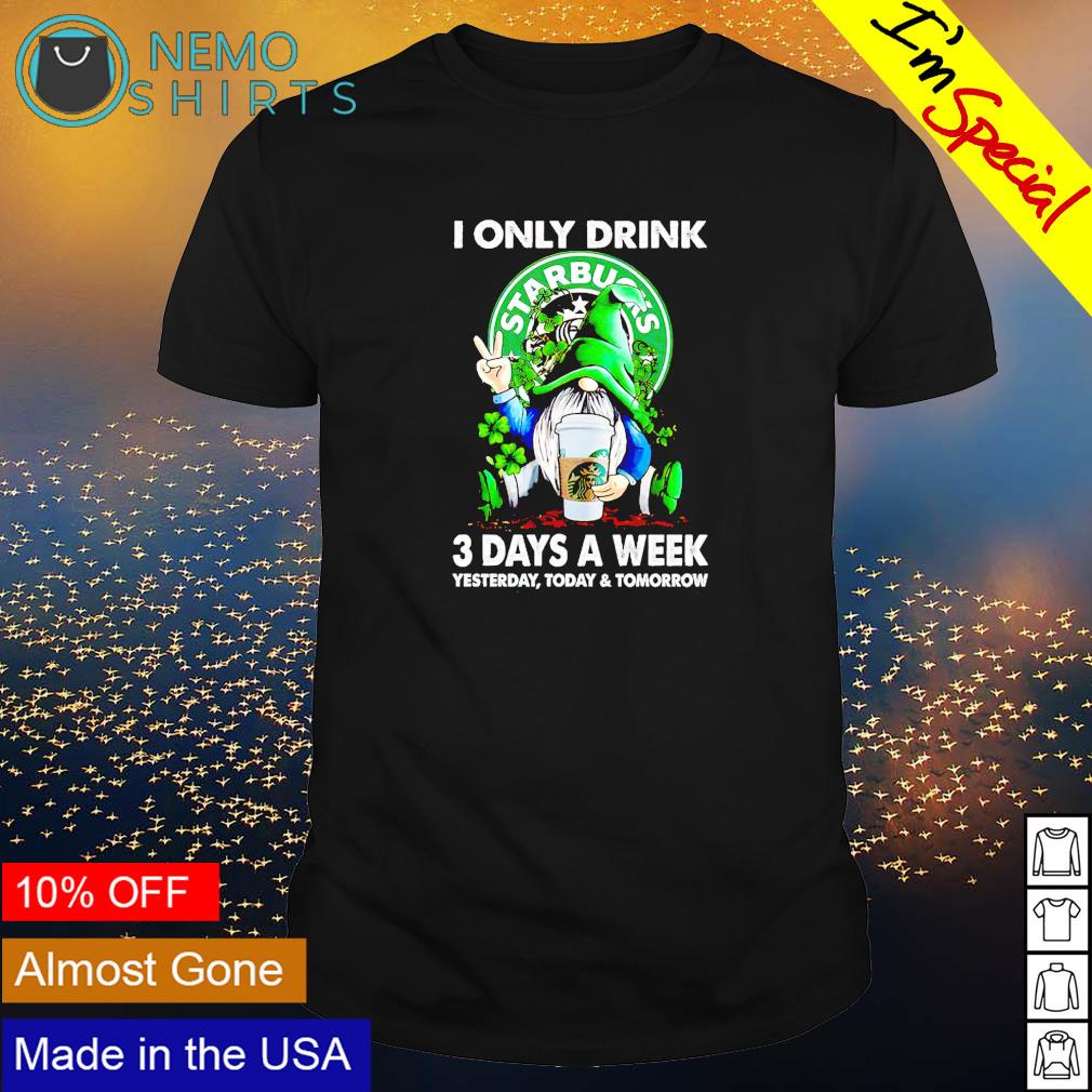 Gnome St Patrick's day I only drink Starbucks 3 days a week shirt