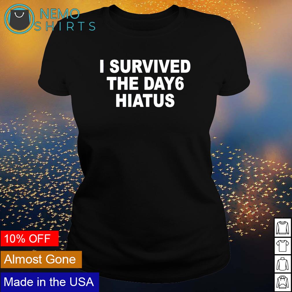 I Survived The Day6 Hiatus Shirt Hoodie Sweater And V Neck T Shirt